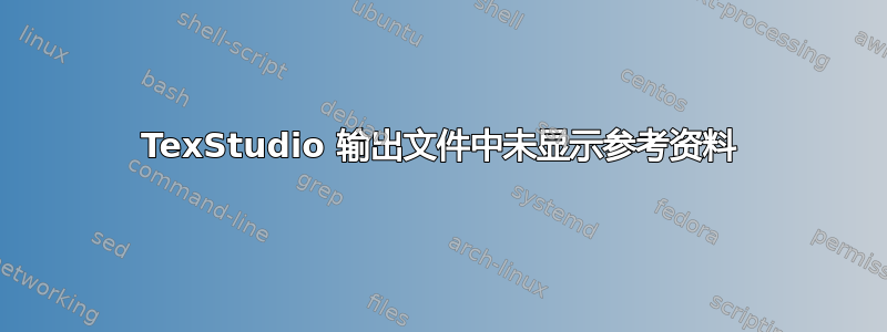 TexStudio 输出文件中未显示参考资料