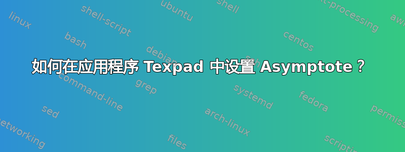 如何在应用程序 Texpad 中设置 Asymptote？