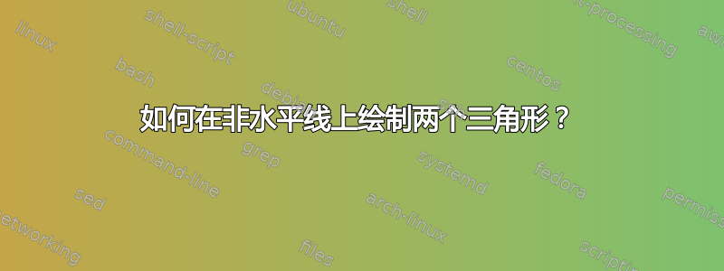 如何在非水平线上绘制两个三角形？