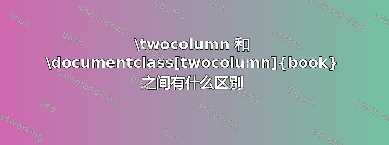 \twocolumn 和 \documentclass[twocolumn]{book} 之间有什么区别