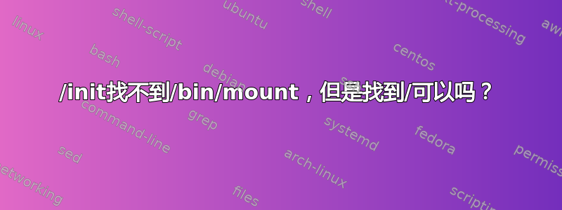 /init找不到/bin/mount，但是找到/可以吗？