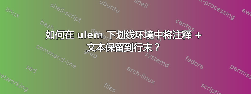 如何在 ulem 下划线环境中将注释 + 文本保留到行末？