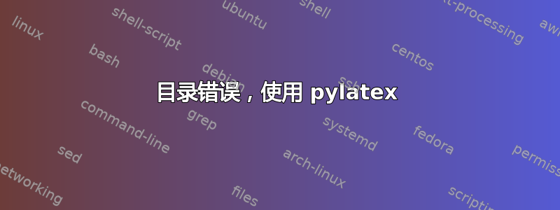 目录错误，使用 pylatex