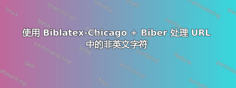 使用 Biblatex-Chicago + Biber 处理 URL 中的非英文字符