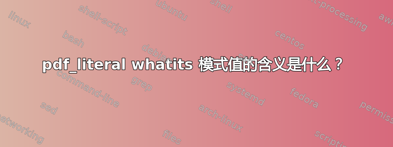 pdf_literal whatits 模式值的含义是什么？