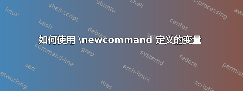 如何使用 \newcommand 定义的变量