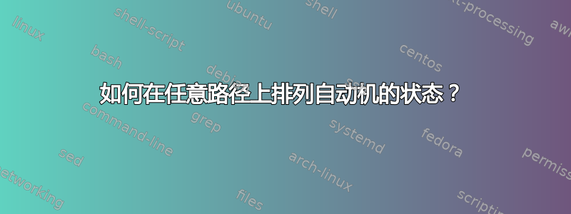 如何在任意路径上排列自动机的状态？