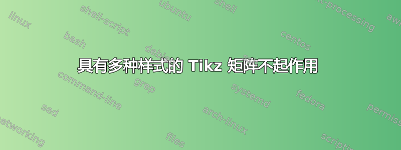 具有多种样式的 Tikz 矩阵不起作用