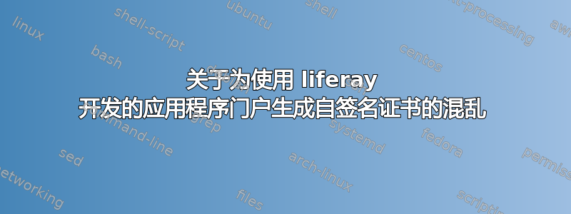 关于为使用 liferay 开发的应用程序门户生成自签名证书的混乱