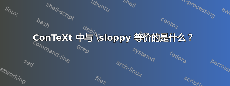 ConTeXt 中与 \sloppy 等价的是什么？