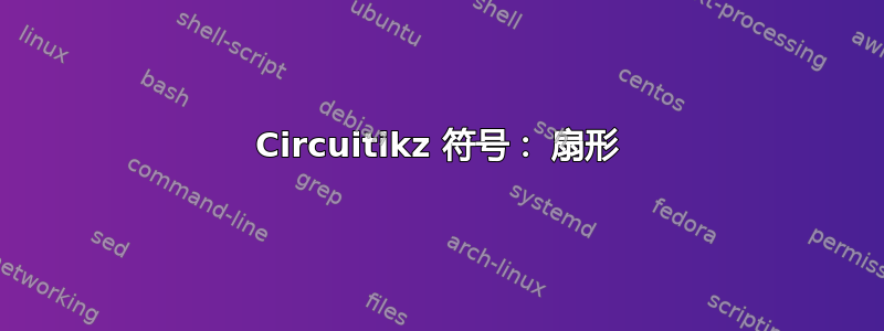 Circuitikz 符号： 扇形