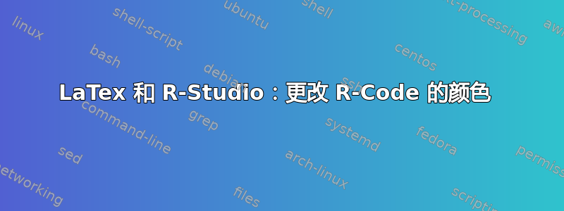 LaTex 和 R-Studio：更改 R-Code 的颜色 