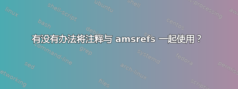 有没有办法将注释与 amsrefs 一起使用？