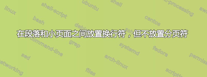 在段落和小页面之间放置换行符，但不放置分页符