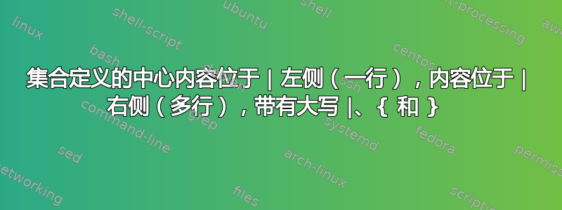 集合定义的中心内容位于 | 左侧（一行），内容位于 | 右侧（多行），带有大写 |、{ 和 } 