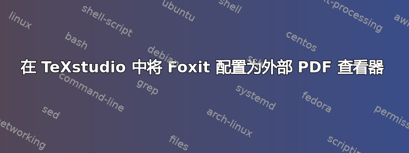 在 TeXstudio 中将 Foxit 配置为外部 PDF 查看器