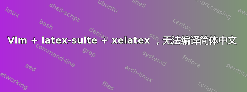 Vim + latex-suite + xelatex ，无法编译简体中文