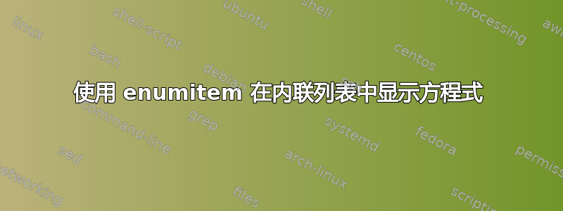 使用 enumitem 在内联列表中显示方程式