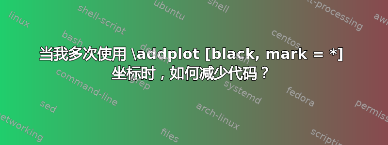 当我多次使用 \addplot [black, mark = *] 坐标时，如何减少代码？