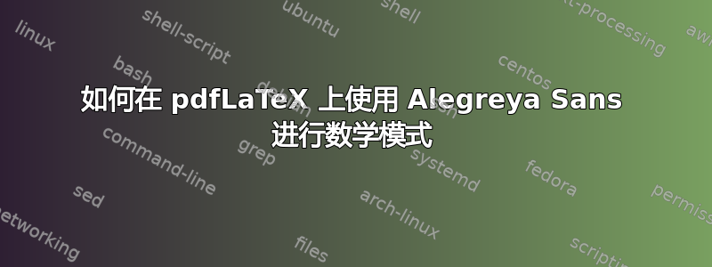 如何在 pdfLaTeX 上使用 Alegreya Sans 进行数学模式