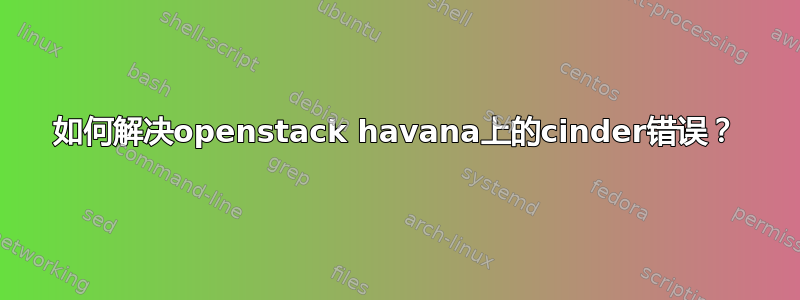 如何解决openstack havana上的cinder错误？