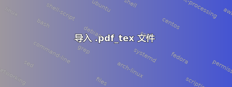 导入 .pdf_tex 文件