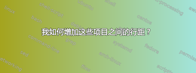 我如何增加这些项目之间的行距？