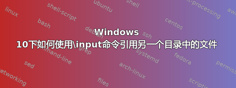 Windows 10下如何使用\input命令引用另一个目录中的文件