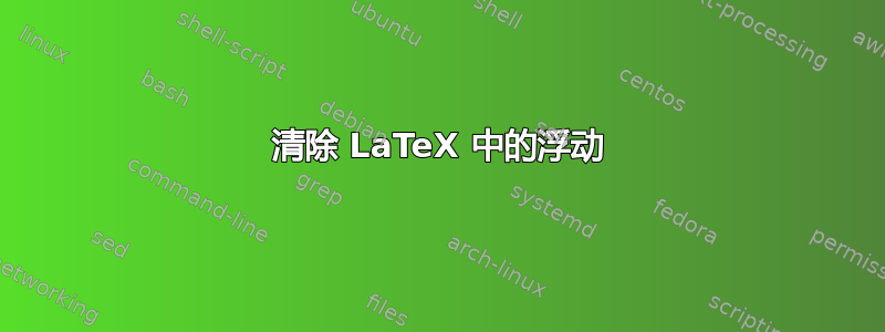 清除 LaTeX 中的浮动