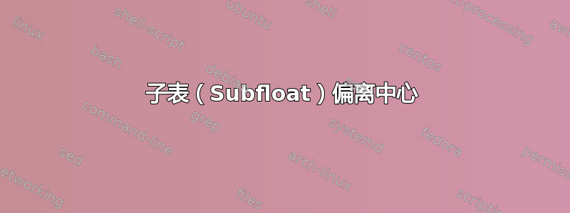 子表（Subfloat）偏离中心