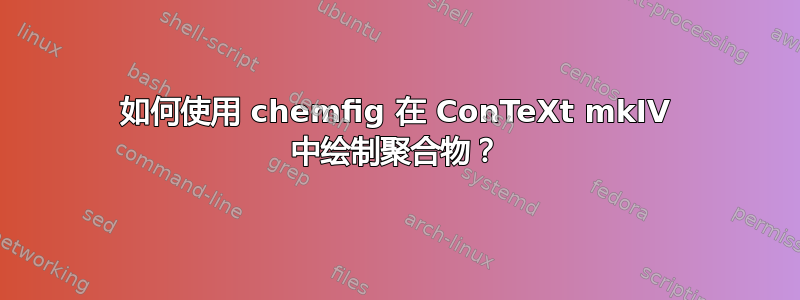 如何使用 chemfig 在 ConTeXt mkIV 中绘制聚合物？