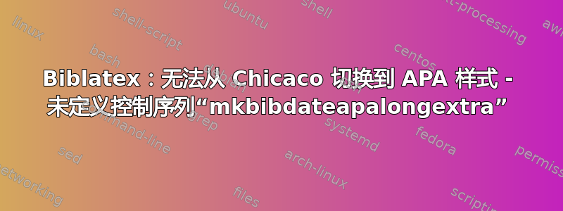 Biblatex：无法从 Chicaco 切换到 APA 样式 - 未定义控制序列“mkbibdateapalongextra”