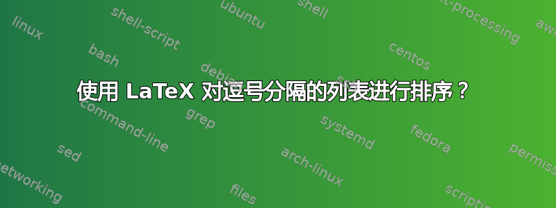 使用 LaTeX 对逗号分隔的列表进行排序？