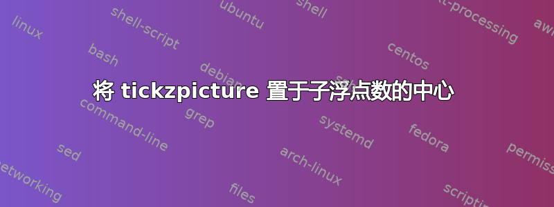 将 tickzpicture 置于子浮点数的中心