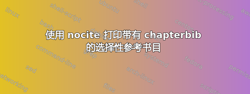 使用 nocite 打印带有 chapterbib 的选择性参考书目