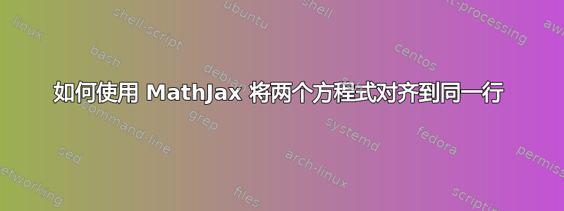 如何使用 MathJax 将两个方程式对齐到同一行