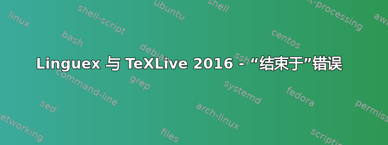 Linguex 与 TeXLive 2016 - “结束于”错误 