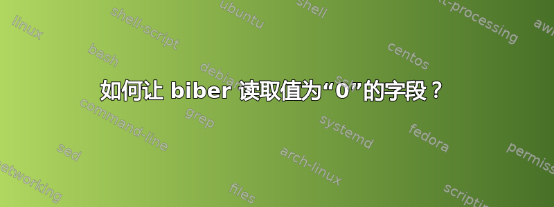 如何让 biber 读取值为“0”的字段？