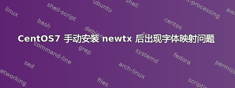 CentOS7 手动安装 newtx 后出现字体映射问题