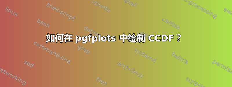 如何在 pgfplots 中绘制 CCDF？