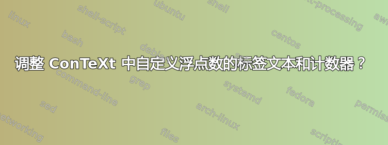 调整 ConTeXt 中自定义浮点数的标签文本和计数器？