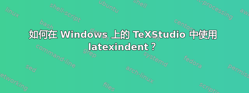 如何在 Windows 上的 TeXStudio 中使用 latexindent？