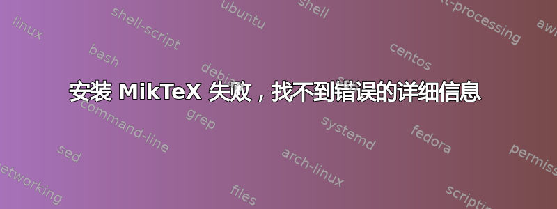 安装 MikTeX 失败，找不到错误的详细信息