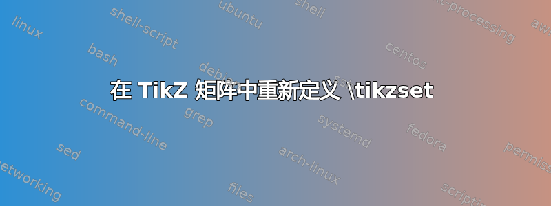 在 TikZ 矩阵中重新定义 \tikzset