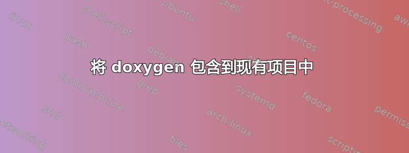 将 doxygen 包含到现有项目中