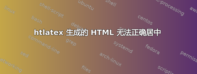 htlatex 生成的 HTML 无法正确居中