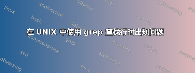 在 UNIX 中使用 grep 查找行时出现问题 