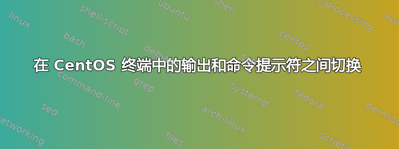 在 CentOS 终端中的输出和命令提示符之间切换