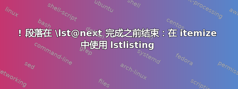 ! 段落在 \lst@next 完成之前结束：在 itemize 中使用 lstlisting