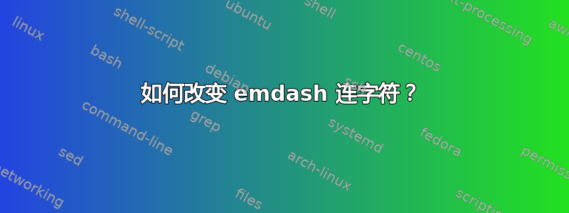 如何改变 emdash 连字符？